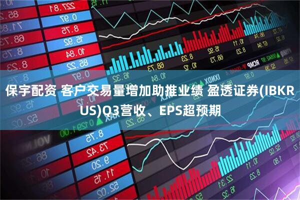 保宇配资 客户交易量增加助推业绩 盈透证券(IBKRUS)Q3营收、EPS超预期